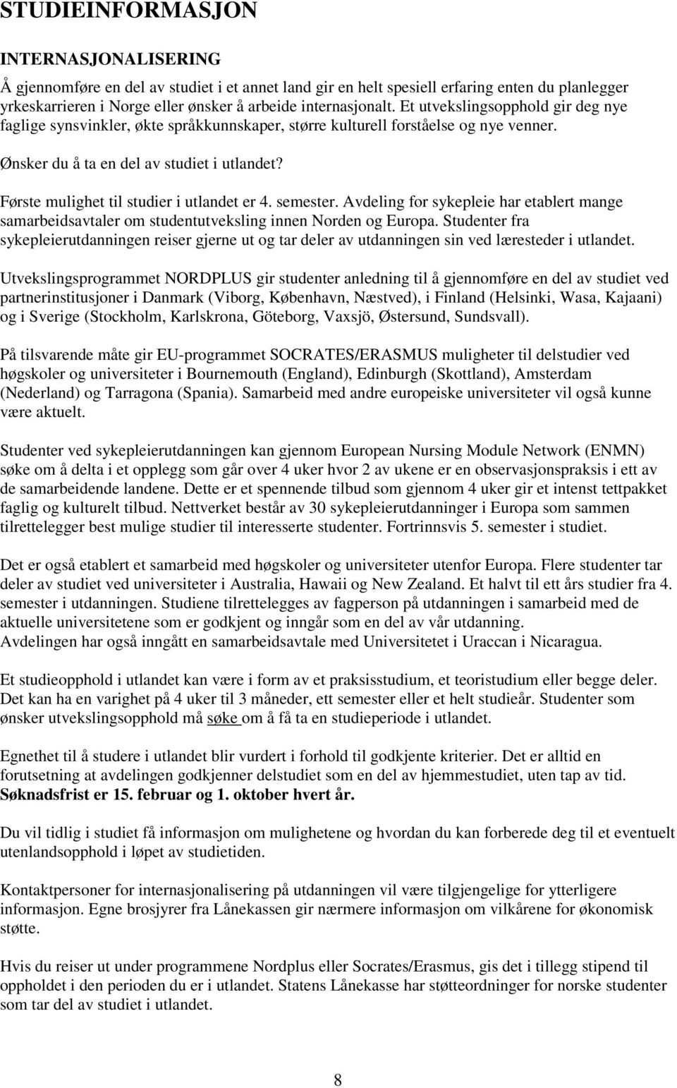 Første mulighet til studier i utlandet er 4. semester. Avdeling for sykepleie har etablert mange samarbeidsavtaler om studentutveksling innen Norden og Europa.