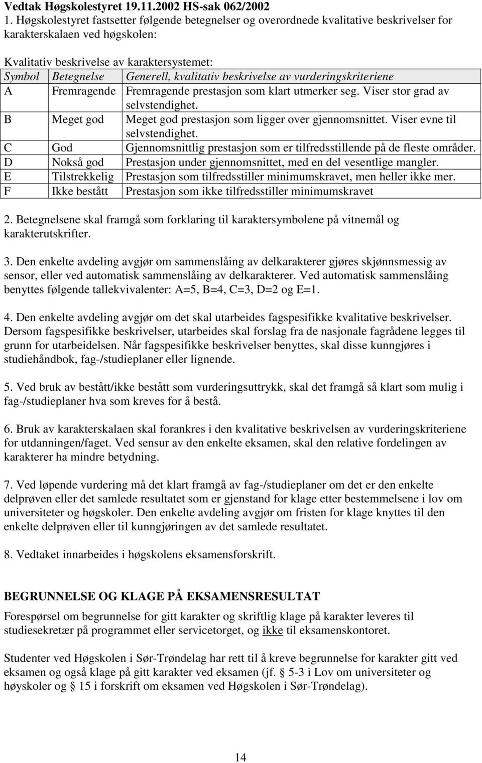 kvalitativ beskrivelse av vurderingskriteriene A Fremragende Fremragende prestasjon som klart utmerker seg. Viser stor grad av selvstendighet.