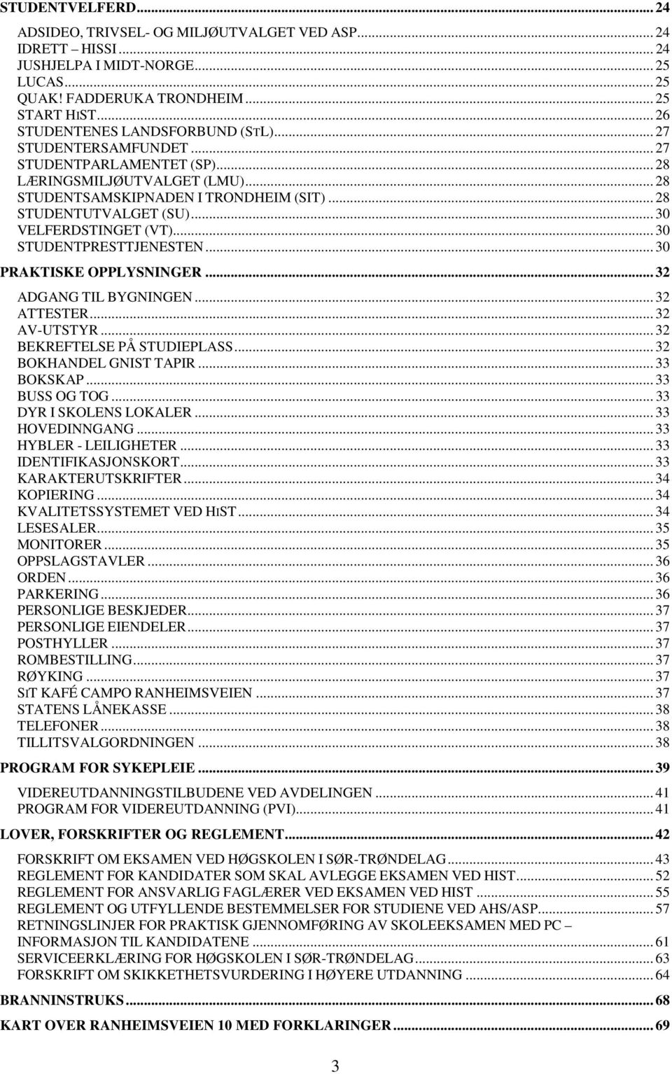 .. 30 VELFERDSTINGET (VT)... 30 STUDENTPRESTTJENESTEN... 30 PRAKTISKE OPPLYSNINGER... 32 ADGANG TIL BYGNINGEN... 32 ATTESTER... 32 AV-UTSTYR... 32 BEKREFTELSE PÅ STUDIEPLASS... 32 BOKHANDEL GNIST TAPIR.