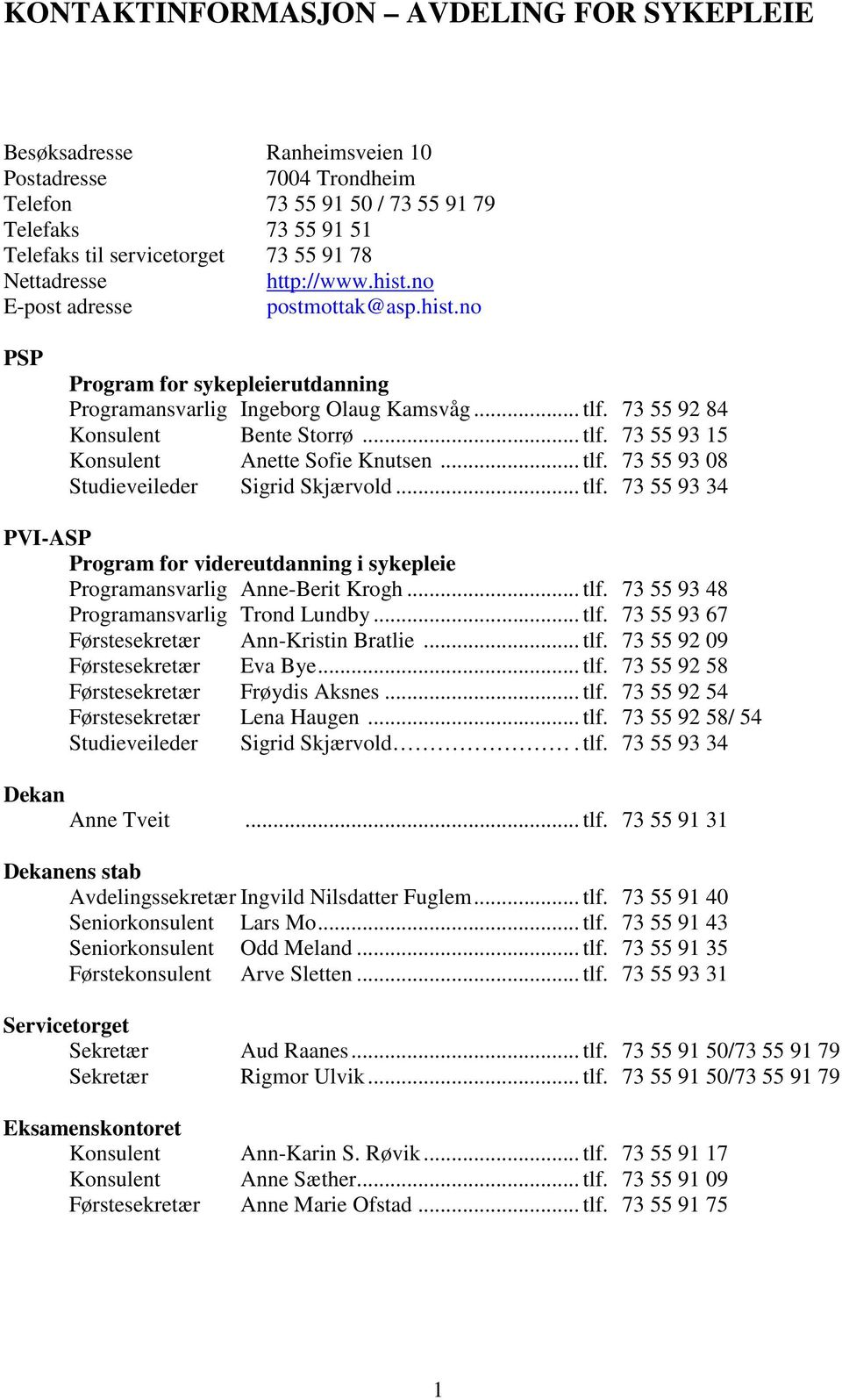 .. tlf. 73 55 93 08 Studieveileder Sigrid Skjærvold... tlf. 73 55 93 34 PVI-ASP Program for videreutdanning i sykepleie Programansvarlig Anne-Berit Krogh... tlf. 73 55 93 48 Programansvarlig Trond Lundby.