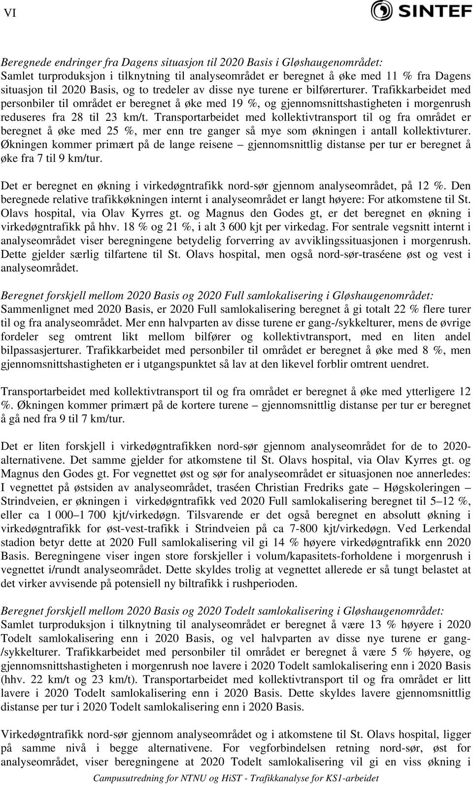 Transportarbeidet med kollektivtransport til og fra området er beregnet å øke med 25 %, mer enn tre ganger så mye som økningen i antall kollektivturer.