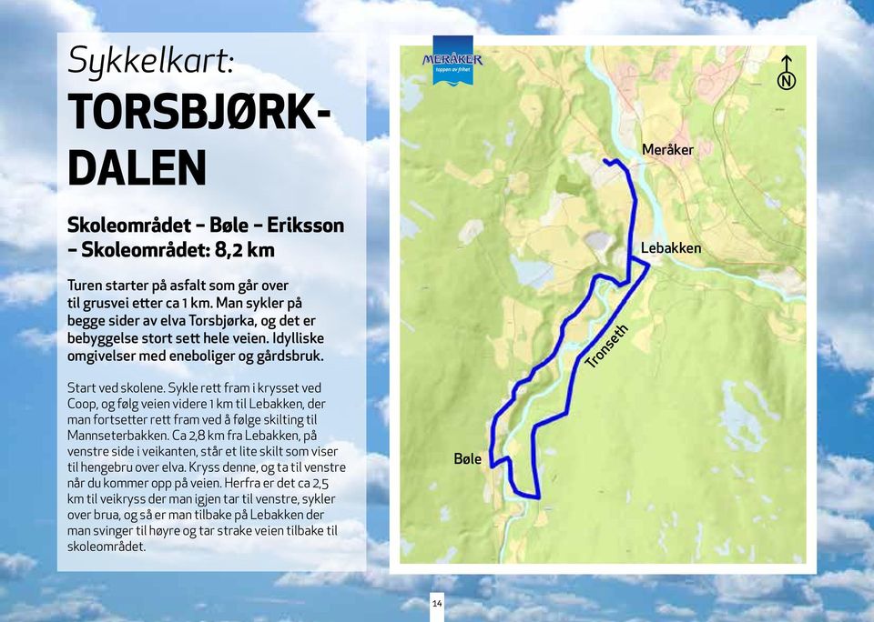 Sykle rett fram i krysset ved Coop, og følg veien videre 1 km til Lebakken, der man fortsetter rett fram ved å følge skilting til Mannseterbakken.