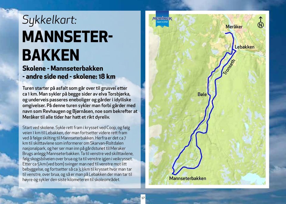 På denne turen sykler man forbi gårder med navn som Revhaugen og Bjørnåsen, noe som bekrefter at Meråker til alle tider har hatt et rikt dyreliv. Start ved skolene.