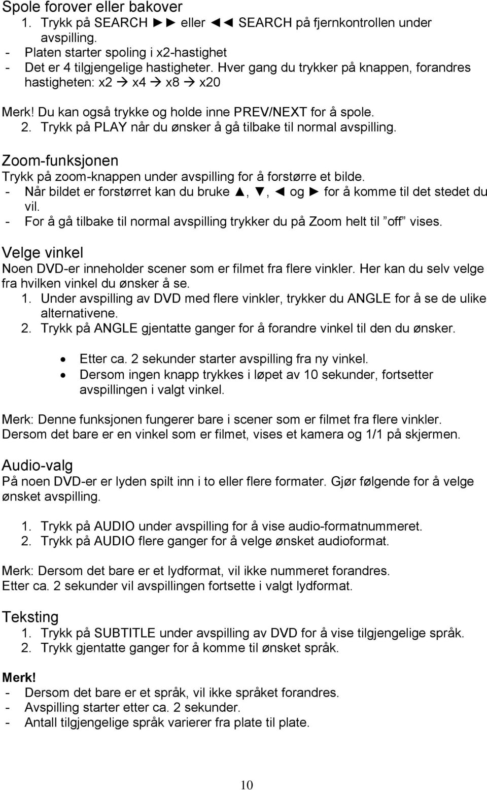 Zoom-funksjonen Trykk på zoom-knappen under avspilling for å forstørre et bilde. - Når bildet er forstørret kan du bruke,, og for å komme til det stedet du vil.