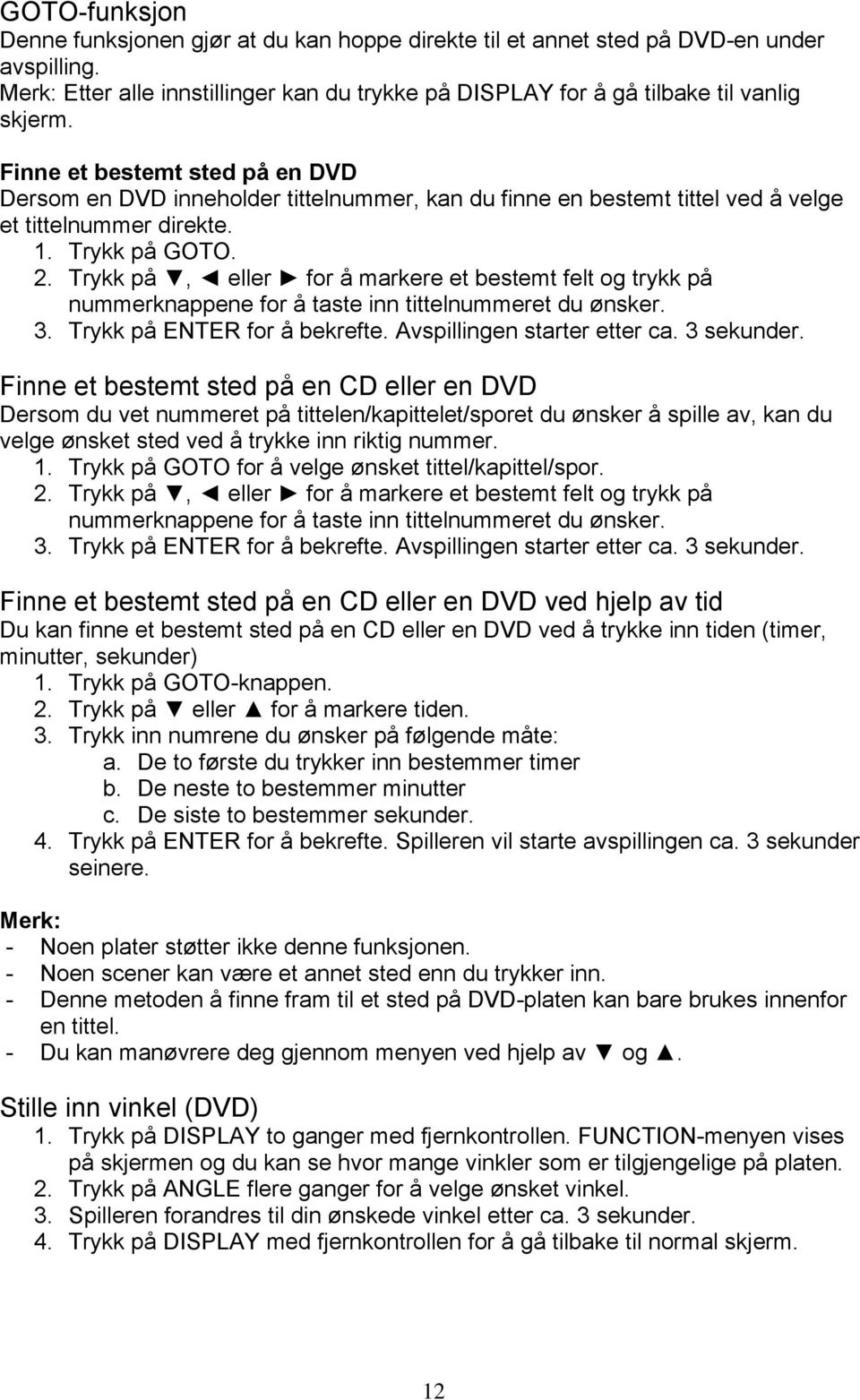 Trykk på, eller for å markere et bestemt felt og trykk på nummerknappene for å taste inn tittelnummeret du ønsker. 3. Trykk på ENTER for å bekrefte. Avspillingen starter etter ca. 3 sekunder.