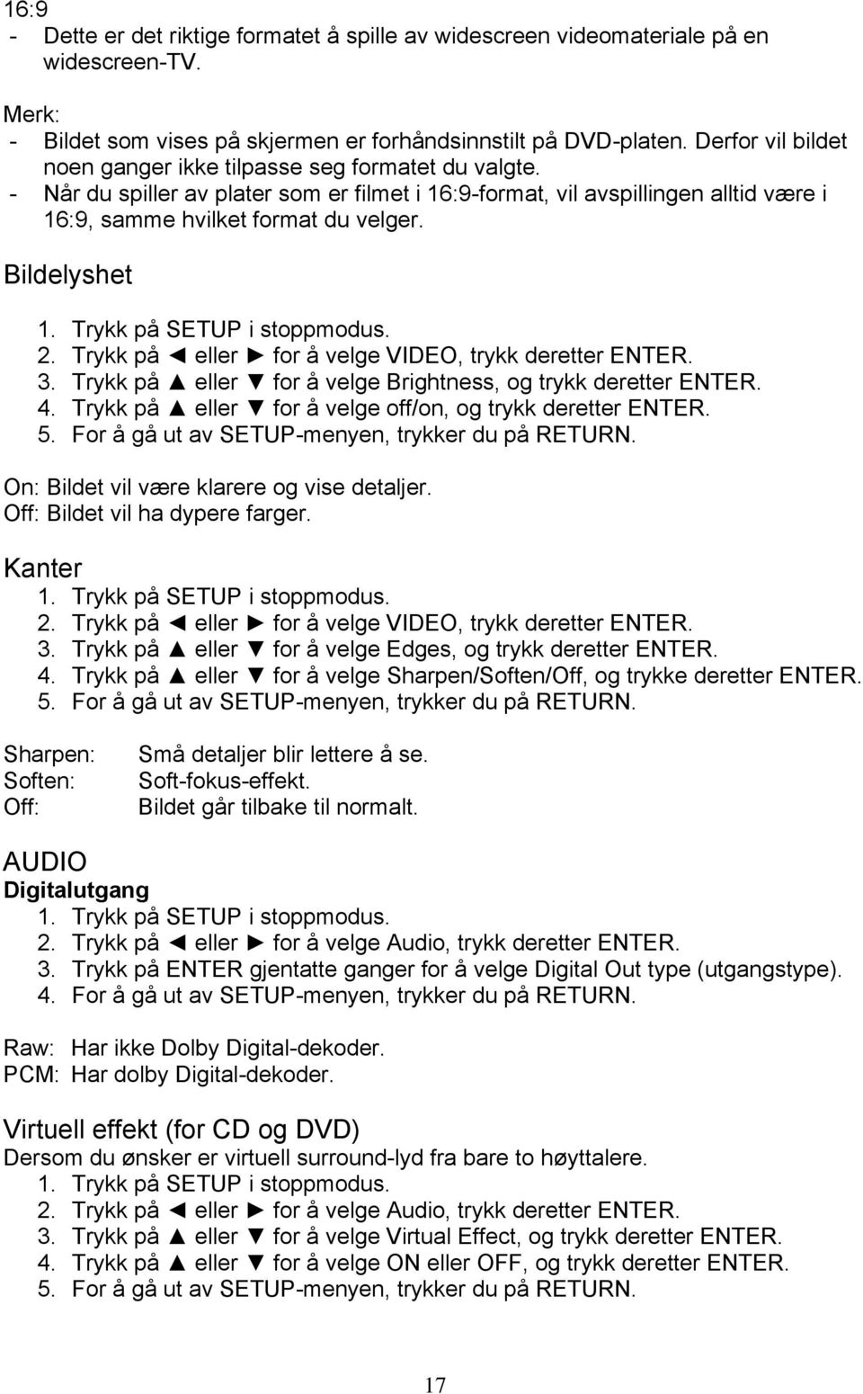 Bildelyshet 1. Trykk på SETUP i stoppmodus. 2. Trykk på eller for å velge VIDEO, trykk deretter ENTER. 3. Trykk på eller for å velge Brightness, og trykk deretter ENTER. 4.