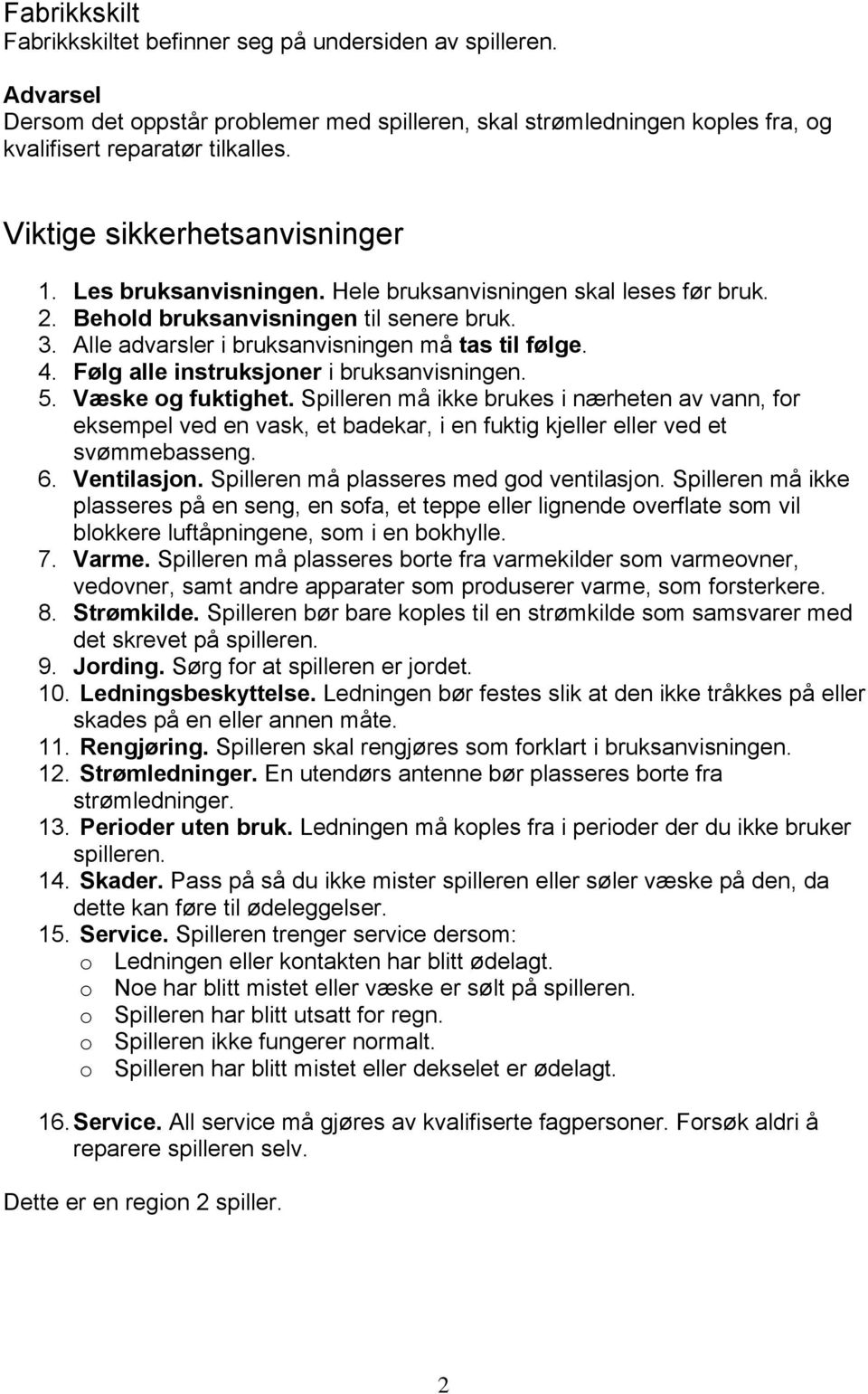 Følg alle instruksjoner i bruksanvisningen. 5. Væske og fuktighet. Spilleren må ikke brukes i nærheten av vann, for eksempel ved en vask, et badekar, i en fuktig kjeller eller ved et svømmebasseng. 6.