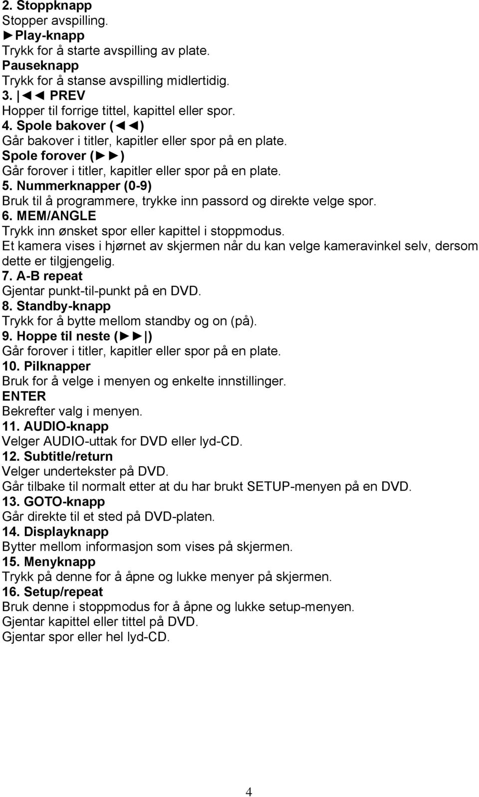 Nummerknapper (0-9) Bruk til å programmere, trykke inn passord og direkte velge spor. 6. MEM/ANGLE Trykk inn ønsket spor eller kapittel i stoppmodus.