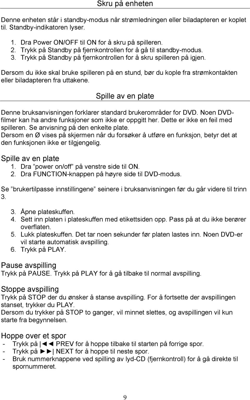 Dersom du ikke skal bruke spilleren på en stund, bør du kople fra strømkontakten eller biladapteren fra uttakene. Spille av en plate Denne bruksanvisningen forklarer standard brukerområder for DVD.