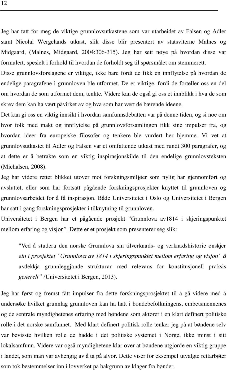 Disse grunnlovsforslagene er viktige, ikke bare fordi de fikk en innflytelse på hvordan de endelige paragrafene i grunnloven ble utformet.