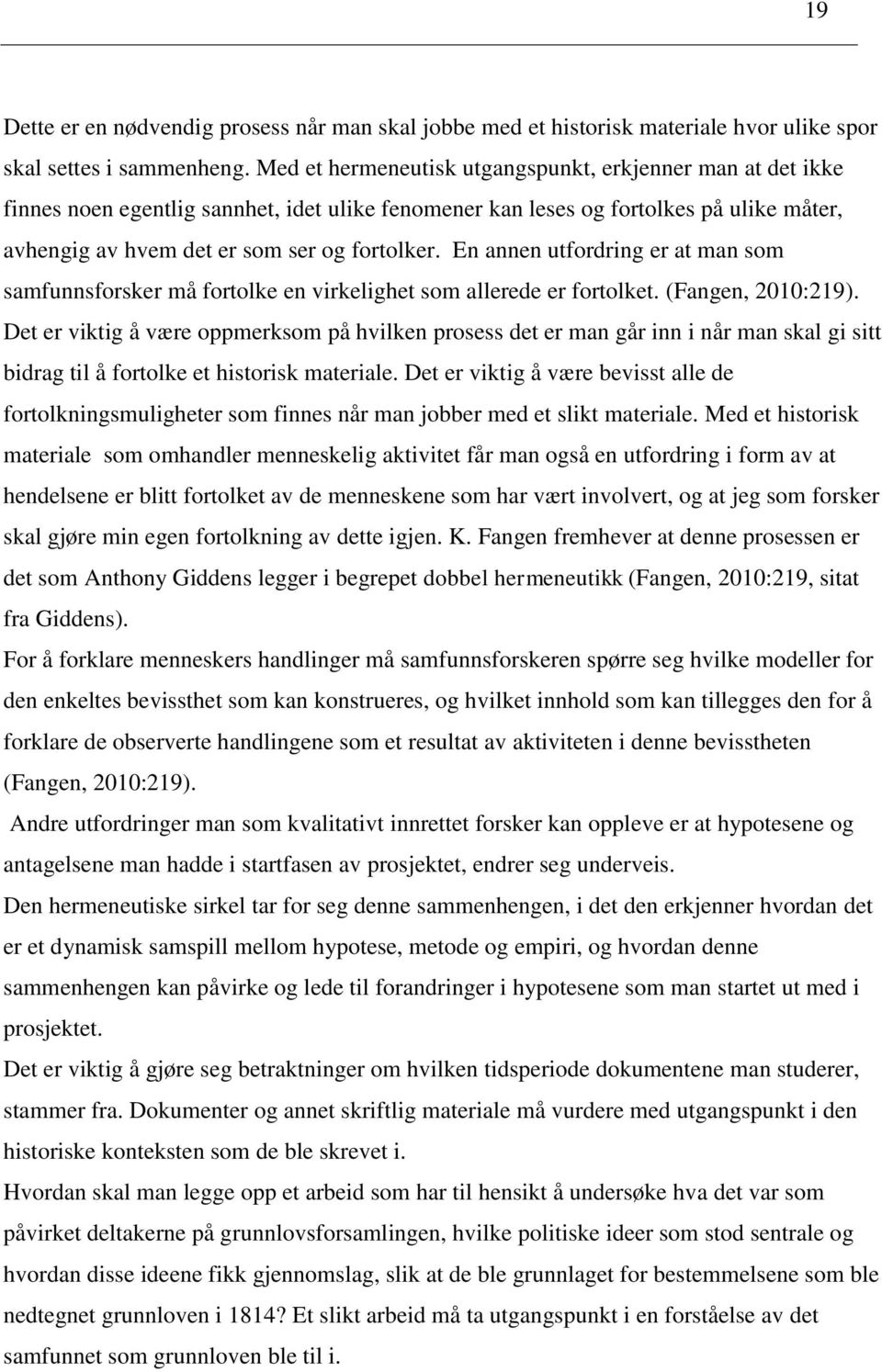 En annen utfordring er at man som samfunnsforsker må fortolke en virkelighet som allerede er fortolket. (Fangen, 2010:219).