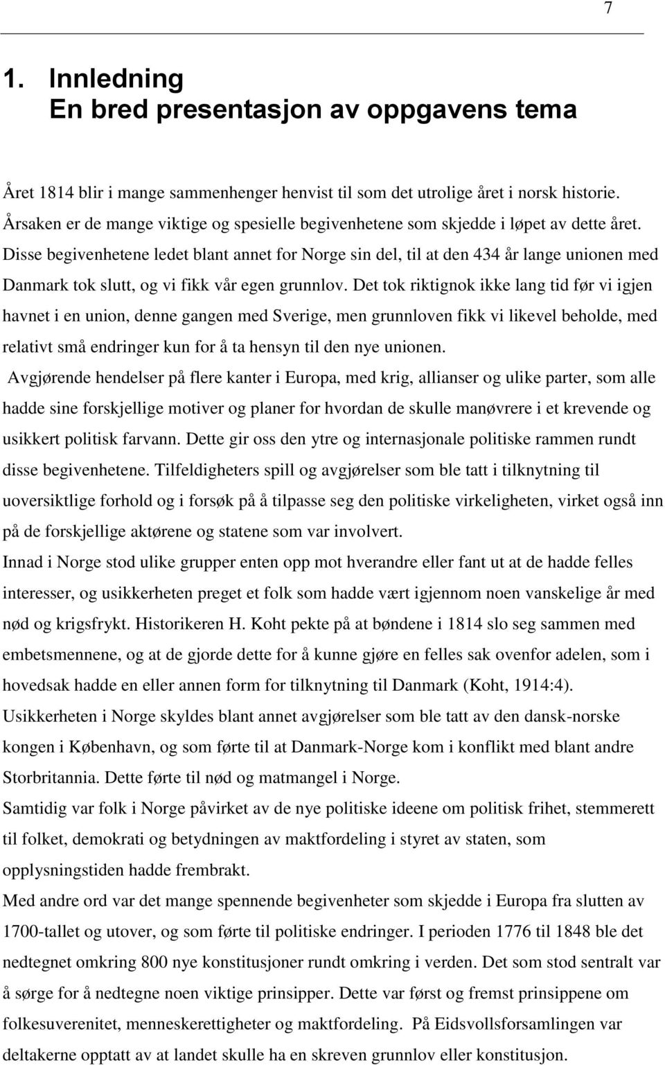 Disse begivenhetene ledet blant annet for Norge sin del, til at den 434 år lange unionen med Danmark tok slutt, og vi fikk vår egen grunnlov.