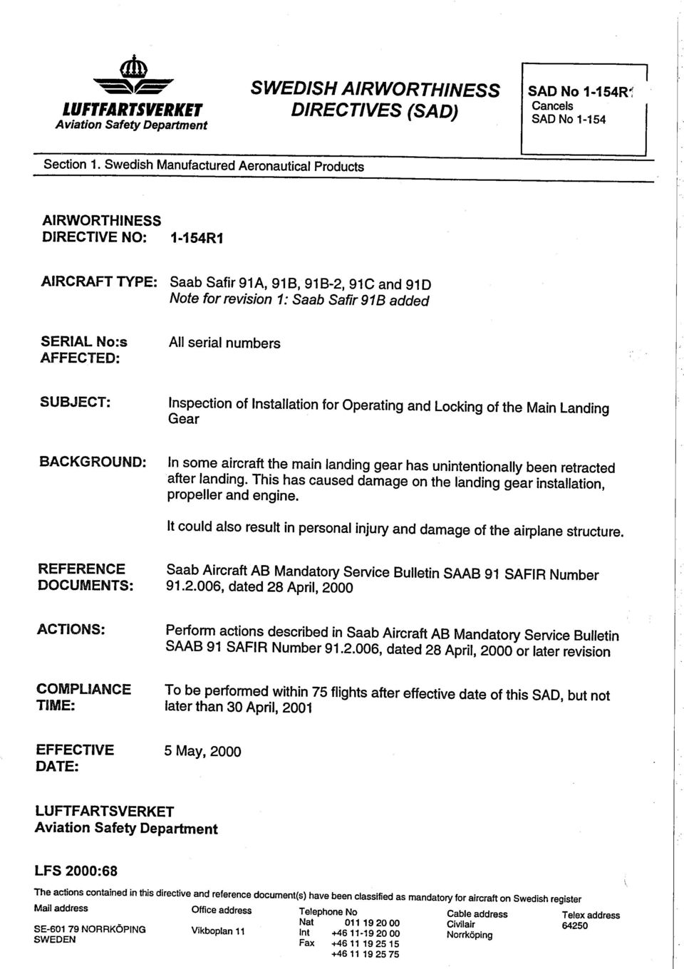 AFFECTED: All serial numbers SUBJECT: Inspection of Installation for Operating and Locking of the Main Landing Gear BACKGROUND: In some aircraft the main landing gear has unintentionally been