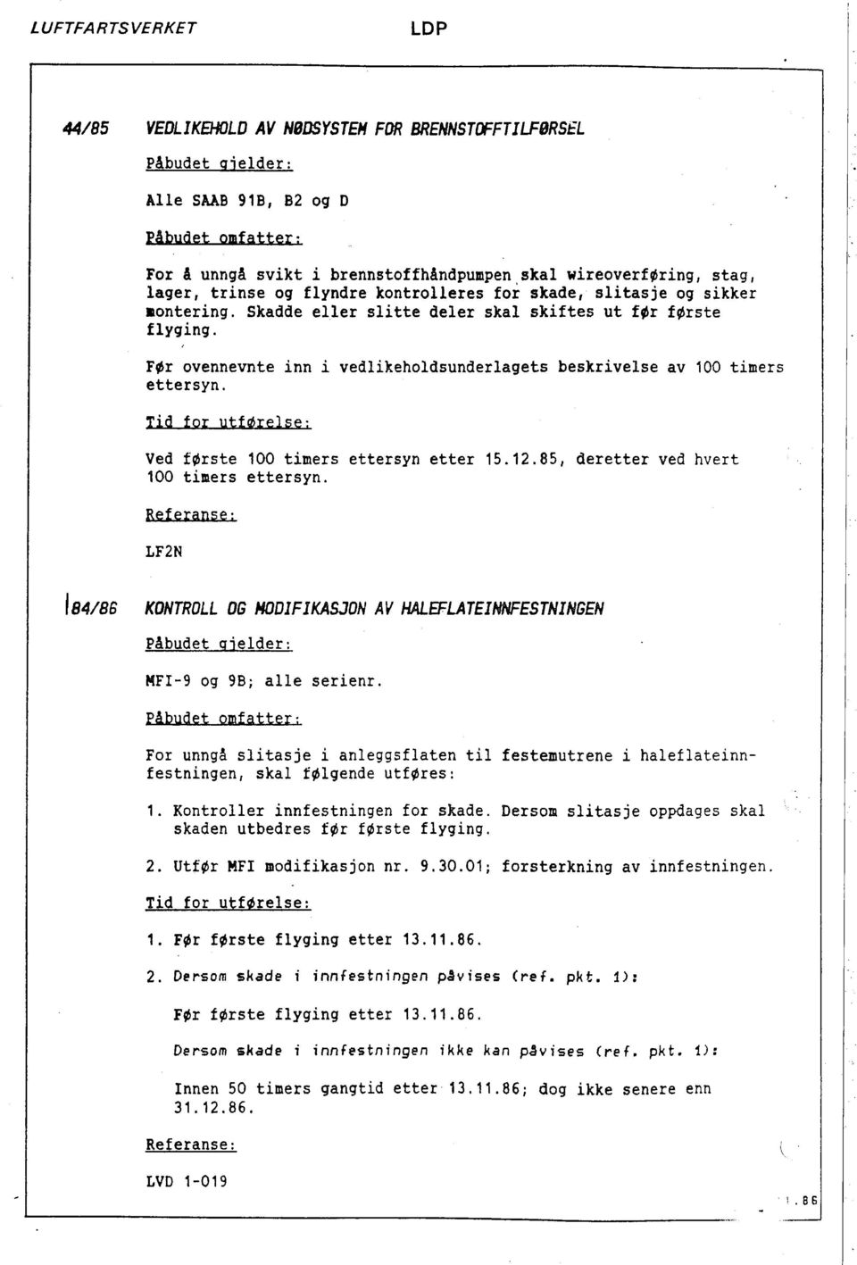 FØr ovennevnte inn i vedlikeholdsunderlagets beskrivelse av 100 timers ettersyn. Tid for utførelse: Ved første 100 timers ettersyn etter 15.12.85, deretter ved hvert 100 timers ettersyn.