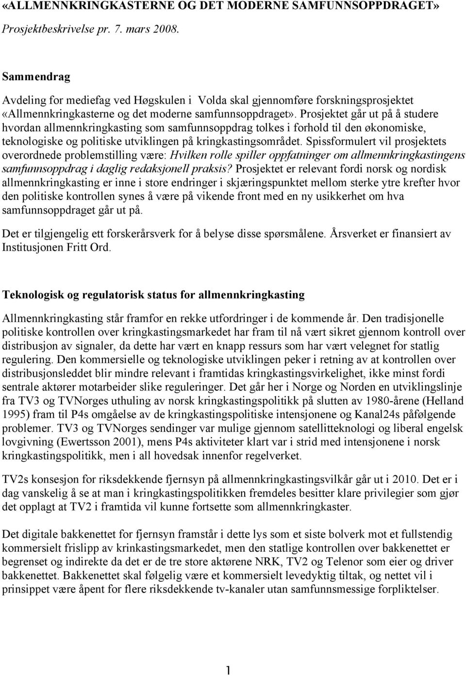 Prosjektet går ut på å studere hvordan allmennkringkasting som samfunnsoppdrag tolkes i forhold til den økonomiske, teknologiske og politiske utviklingen på kringkastingsområdet.