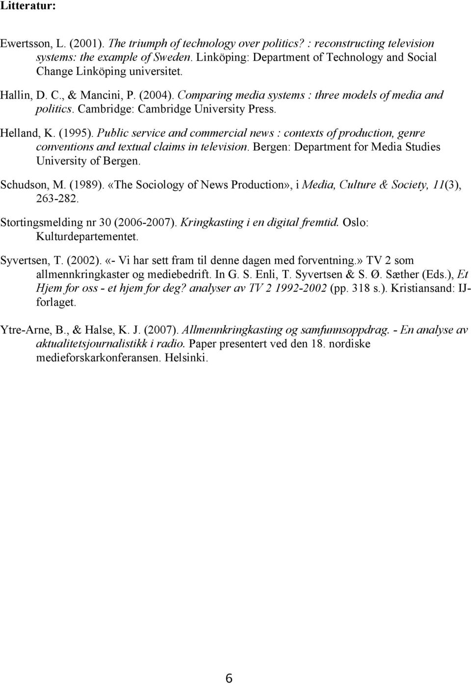 Cambridge: Cambridge University Press. Helland, K. (1995). Public service and commercial news : contexts of production, genre conventions and textual claims in television.