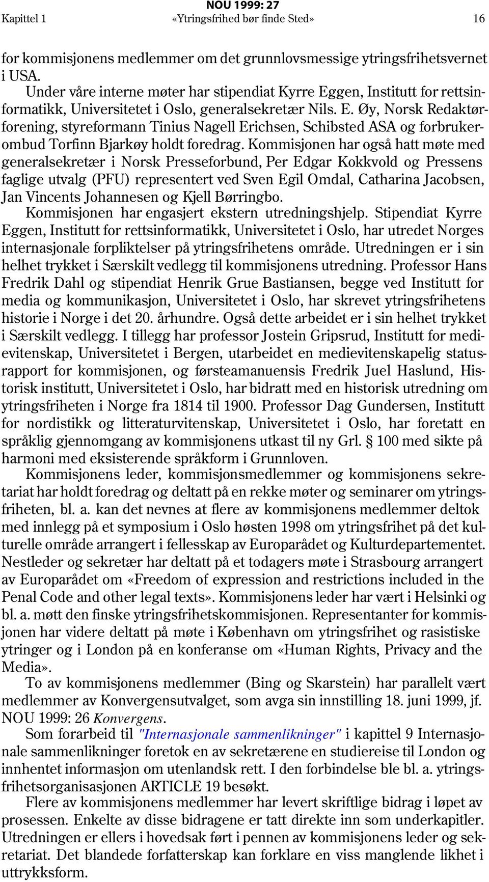 Kommisjonen har også hatt møte med generalsekretær i Norsk Presseforbund, Per Edgar Kokkvold og Pressens faglige utvalg (PFU) representert ved Sven Egil Omdal, Catharina Jacobsen, Jan Vincents