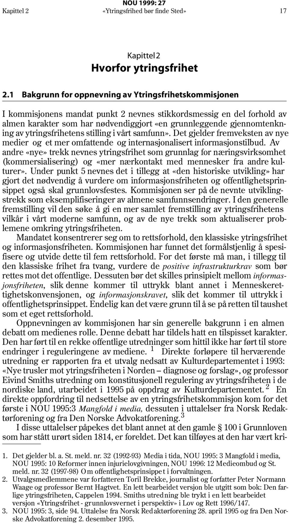 av ytringsfrihetens stilling i vårt samfunn». Det gjelder fremveksten av nye medier og et mer omfattende og internasjonalisert informasjonstilbud.