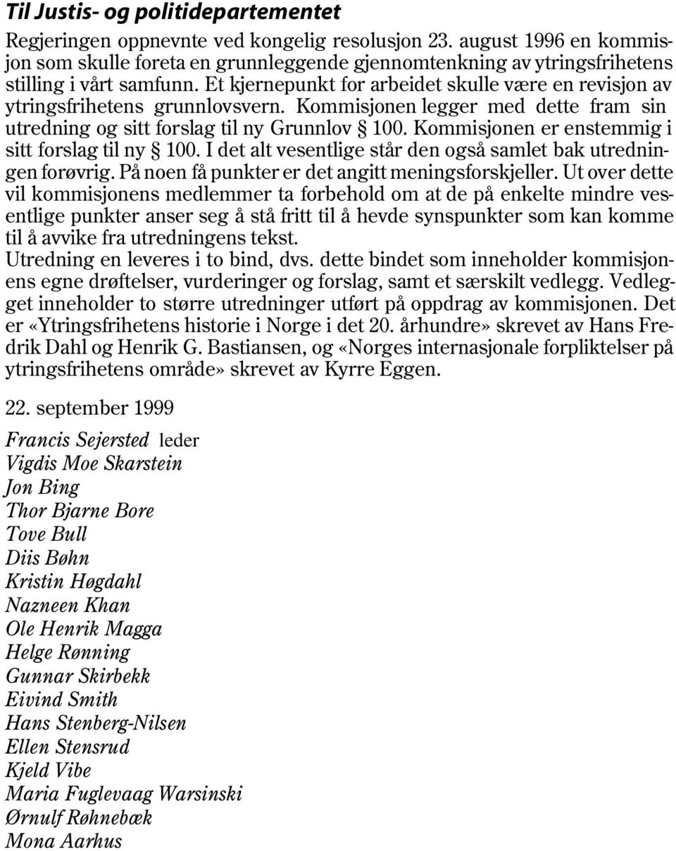 Et kjernepunkt for arbeidet skulle være en revisjon av ytringsfrihetens grunnlovsvern. Kommisjonen legger med dette fram sin utredning og sitt forslag til ny Grunnlov 100.