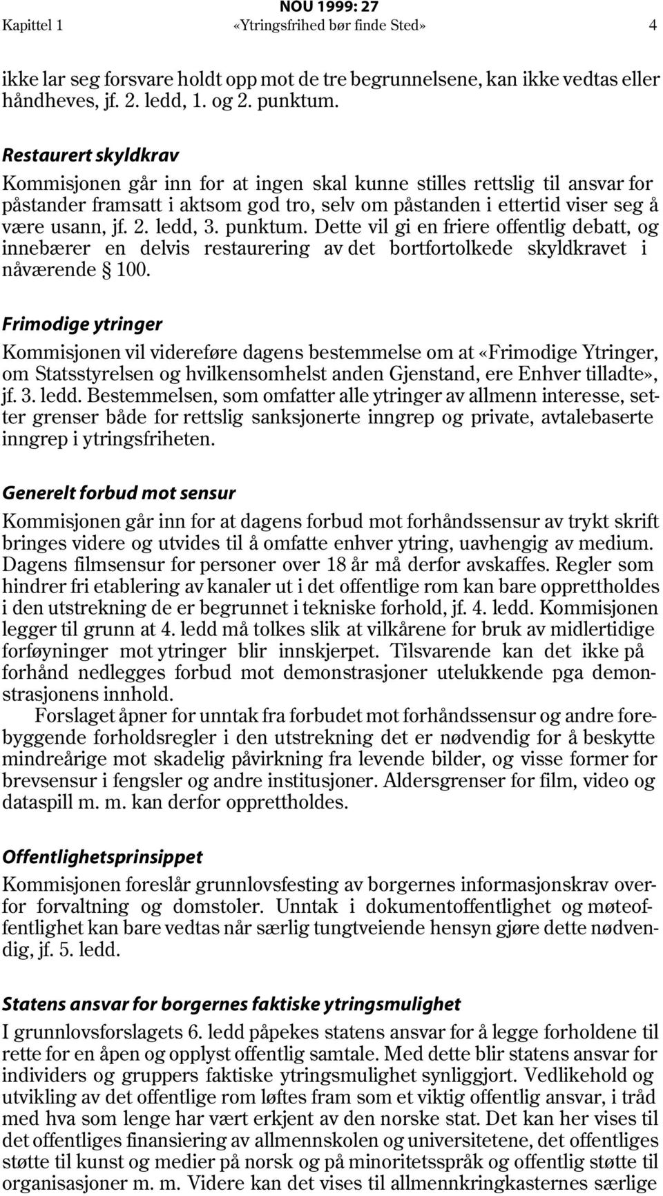 ledd, 3. punktum. Dette vil gi en friere offentlig debatt, og innebærer en delvis restaurering av det bortfortolkede skyldkravet i nåværende 100.