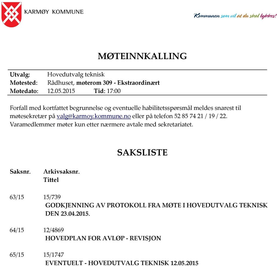 no eller på telefon 52 85 74 21 / 19 / 22. Varamedlemmer møter kun etter nærmere avtale med sekretariatet. SAKSLISTE Saksnr. Arkivsaksnr.