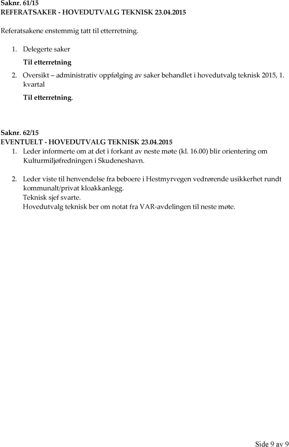 2015 1. Leder informerte om at det i forkant av neste møte (kl. 16.00) blir orientering om Kulturmiljøfredningen i Skudeneshavn. 2.