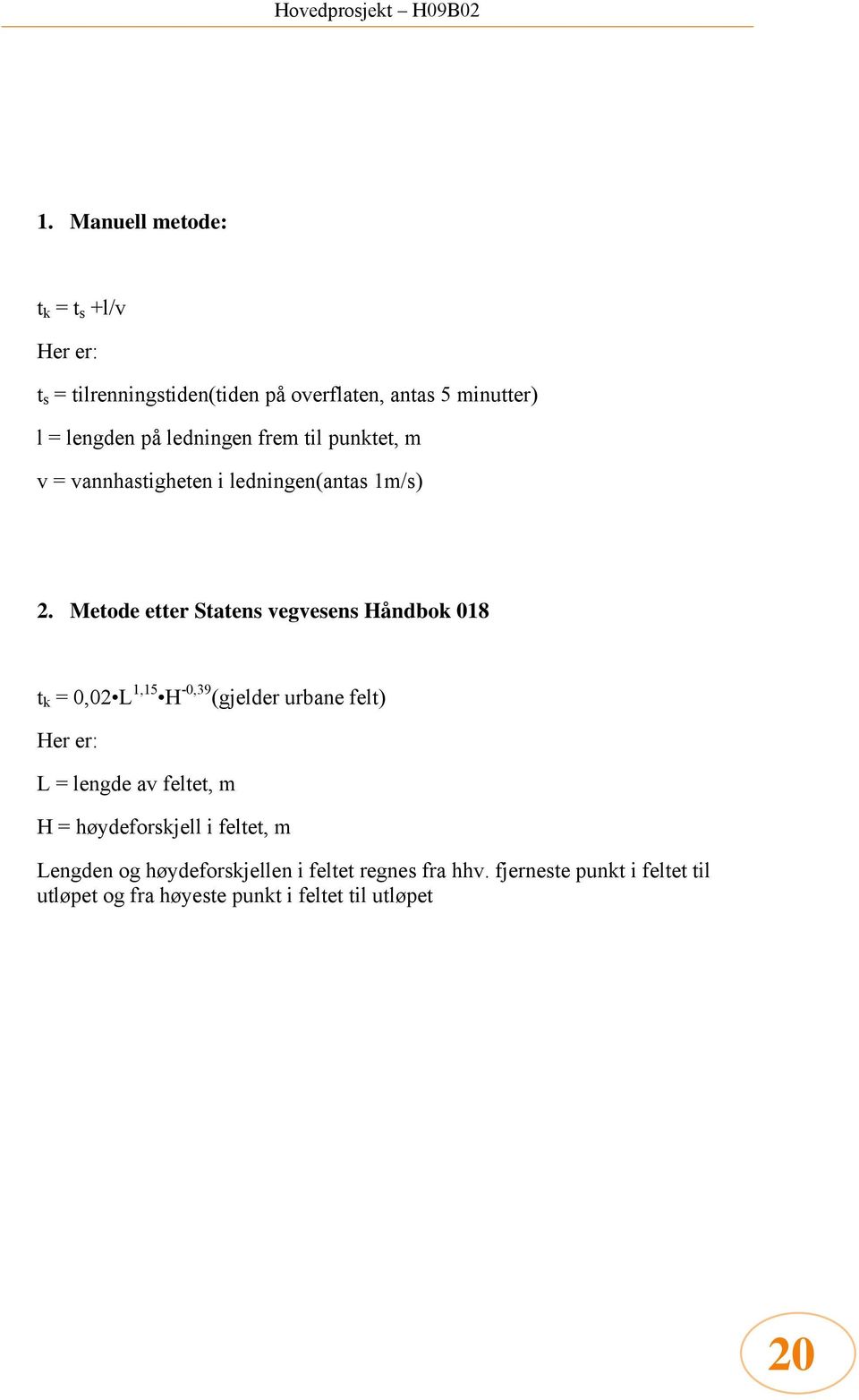 Metode etter Statens vegvesens Håndbok 018 t k = 0,02 L 1,15 H -0,39 (gjelder urbane felt) Her er: L = lengde av feltet,