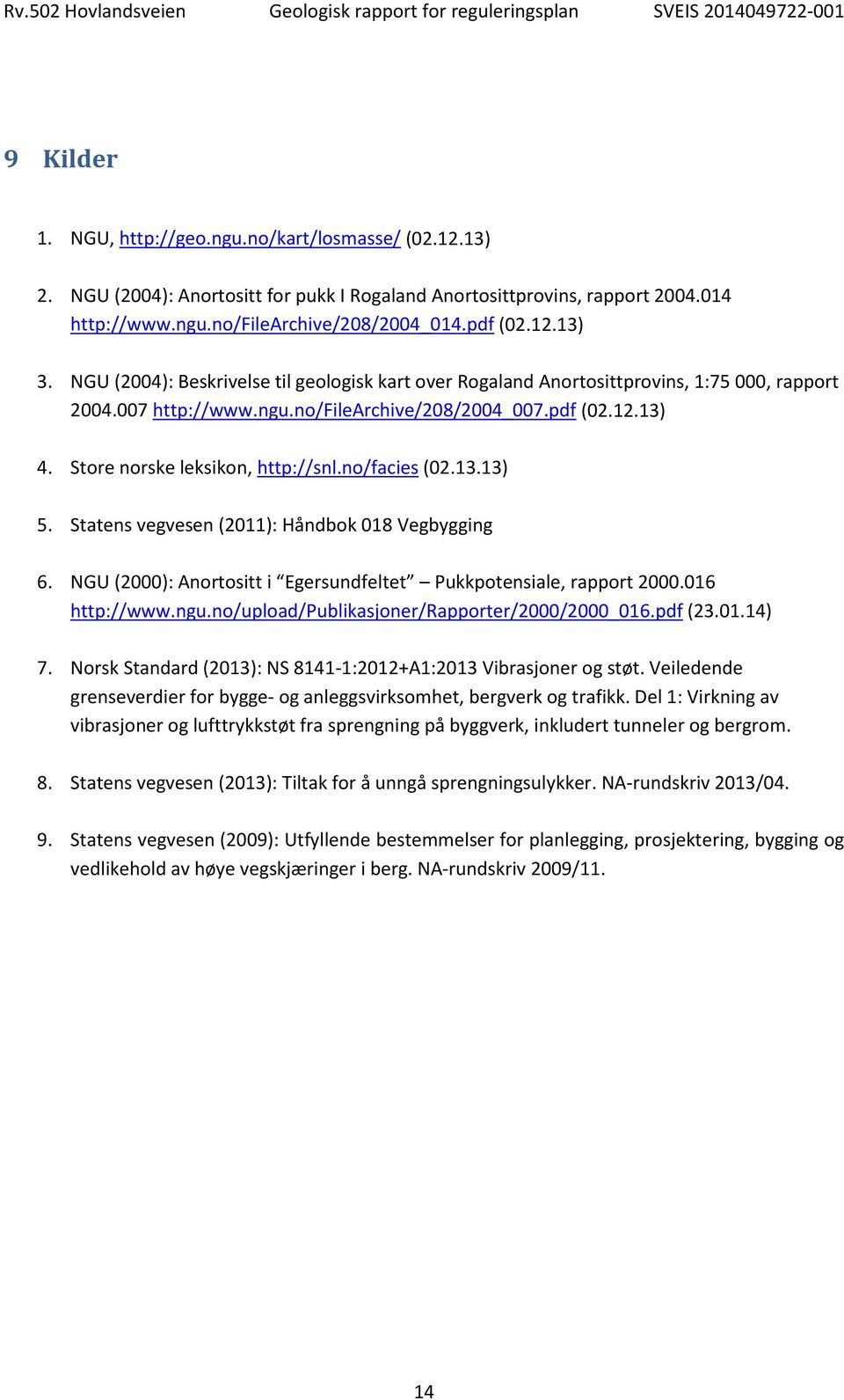 no/facies (02.13.13) 5. Statens vegvesen (2011): Håndbok 018 Vegbygging 6. NGU (2000): Anortositt i Egersundfeltet Pukkpotensiale, rapport 2000.016 http://www.ngu.