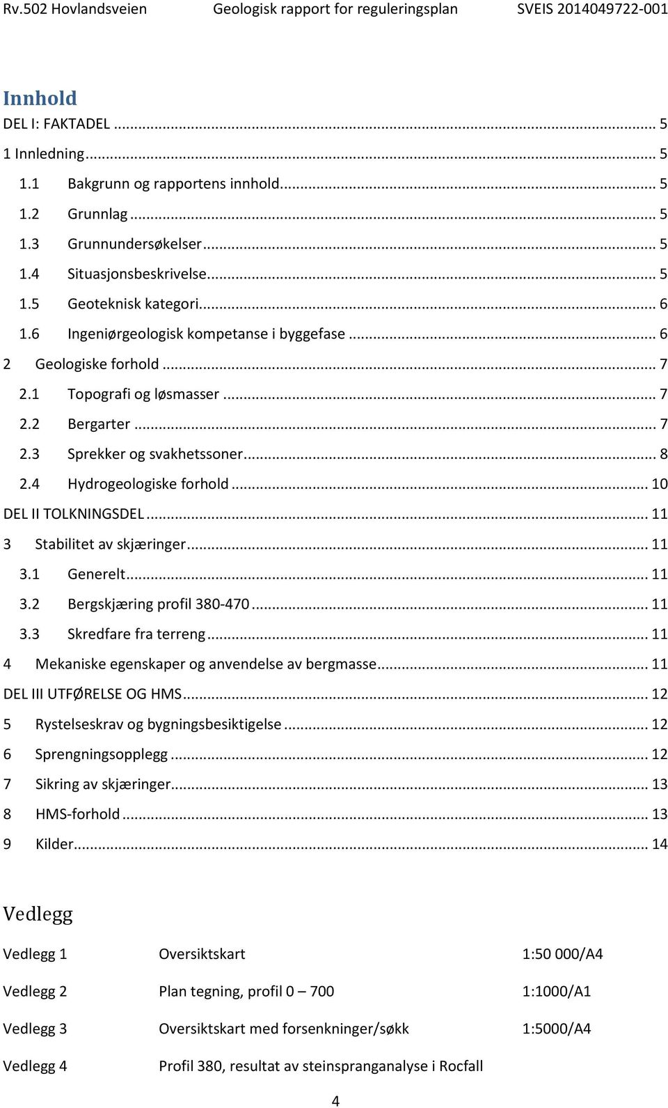 .. 10 DEL II TOLKNINGSDEL... 11 3 Stabilitet av skjæringer... 11 3.1 Generelt... 11 3.2 Bergskjæring profil 380-470... 11 3.3 Skredfare fra terreng.