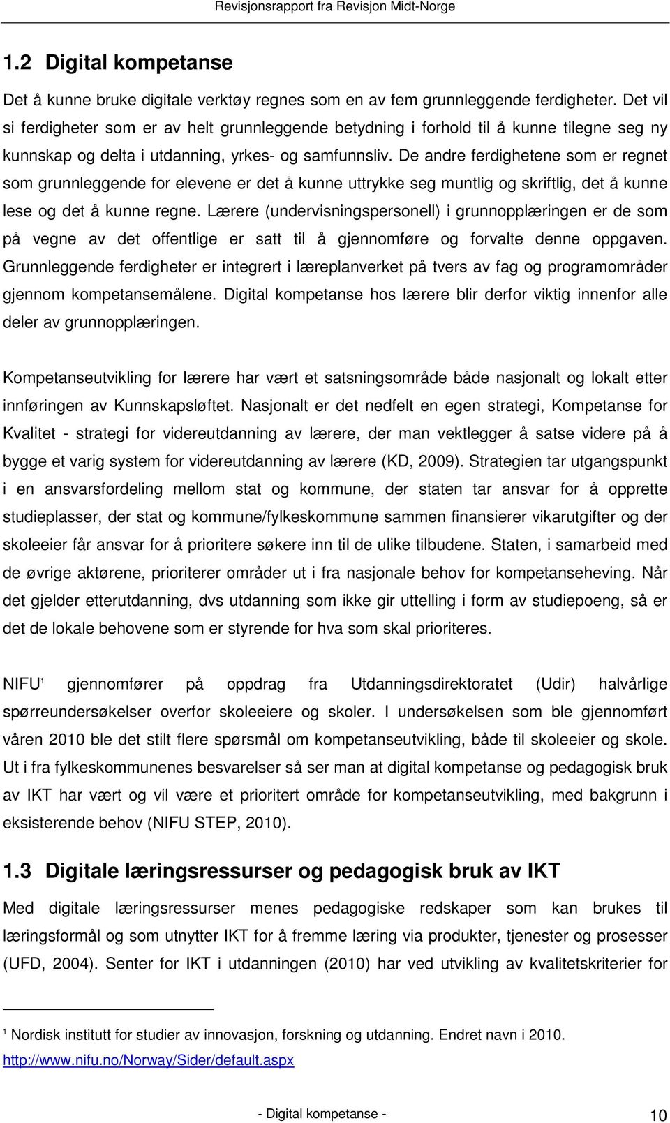 De andre ferdighetene som er regnet som grunnleggende for elevene er det å kunne uttrykke seg muntlig og skriftlig, det å kunne lese og det å kunne regne.