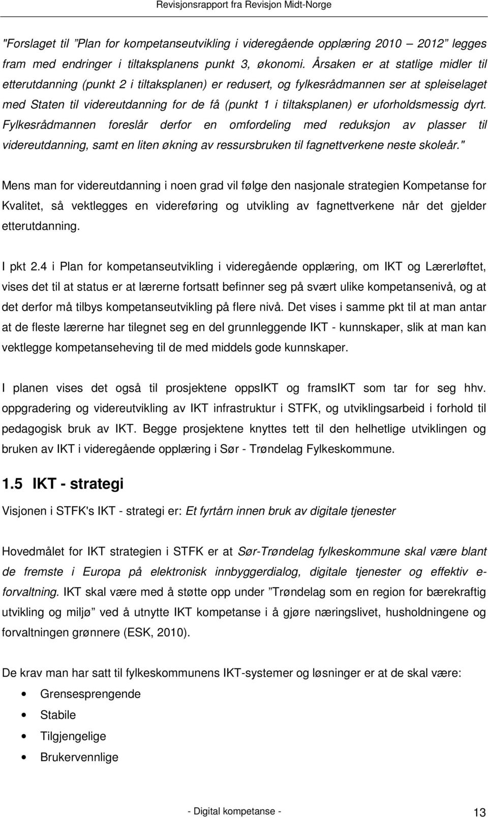 uforholdsmessig dyrt. Fylkesrådmannen foreslår derfor en omfordeling med reduksjon av plasser til videreutdanning, samt en liten økning av ressursbruken til fagnettverkene neste skoleår.