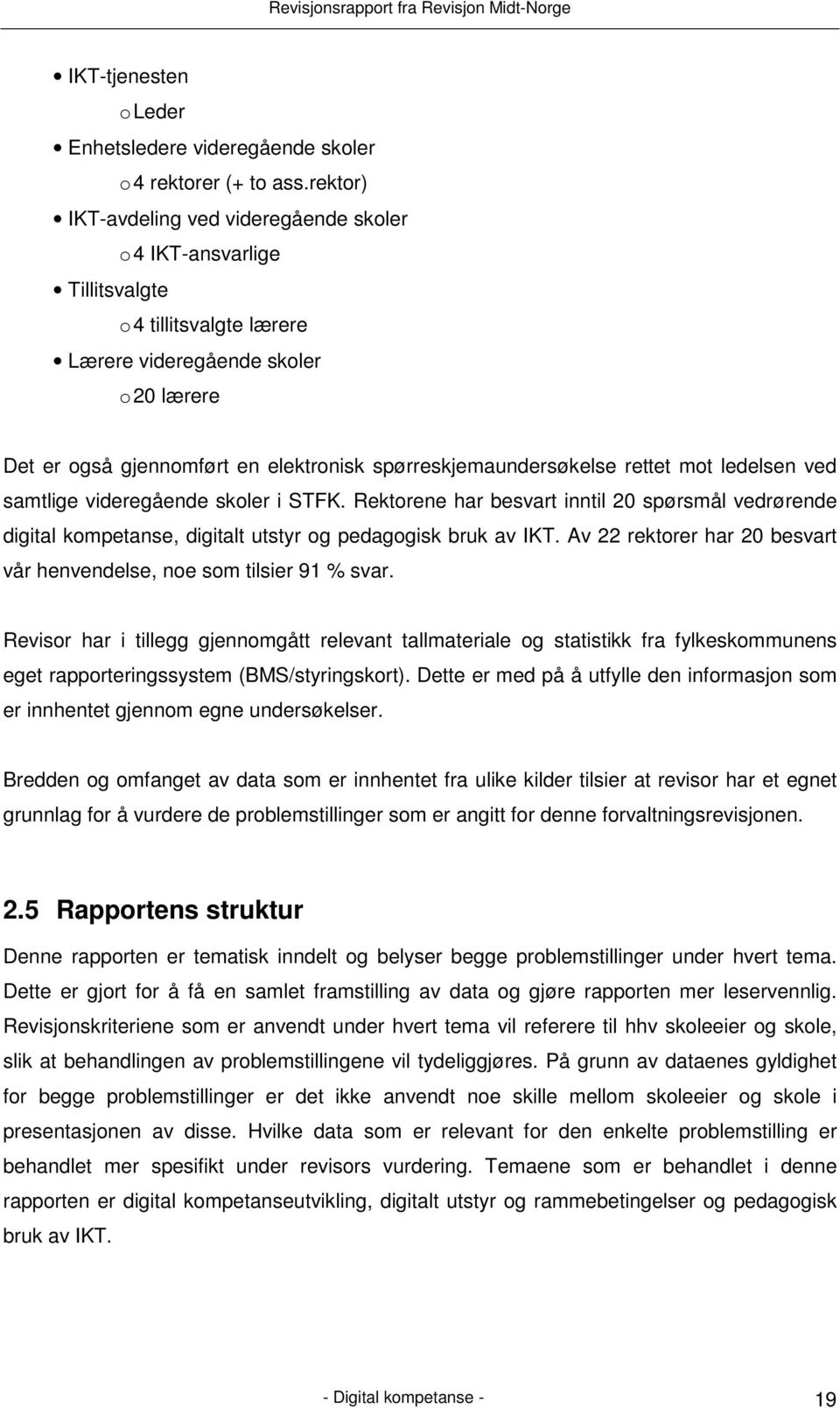 spørreskjemaundersøkelse rettet mot ledelsen ved samtlige videregående skoler i STFK. Rektorene har besvart inntil 20 spørsmål vedrørende digital kompetanse, digitalt utstyr og pedagogisk bruk av IKT.