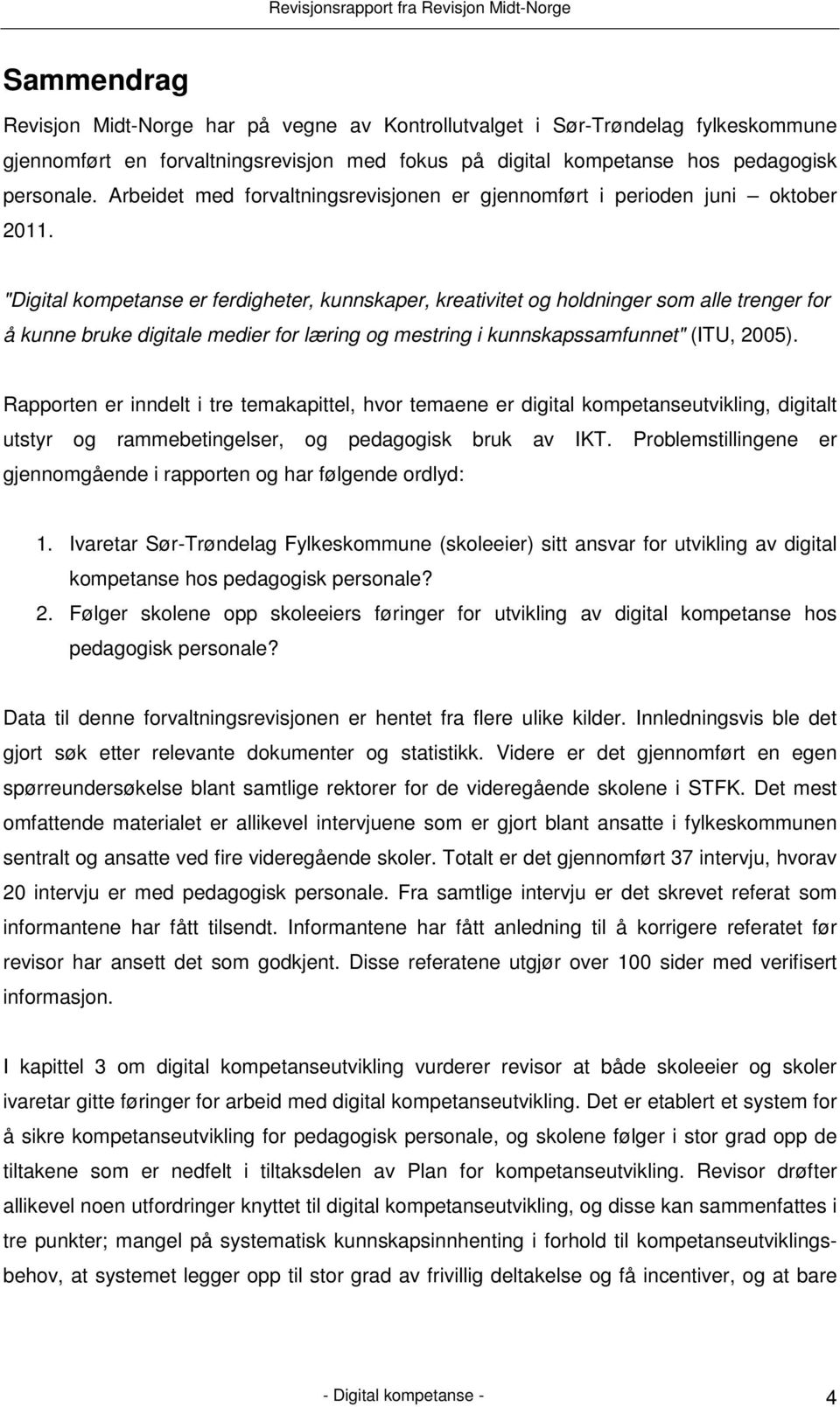"Digital kompetanse er ferdigheter, kunnskaper, kreativitet og holdninger som alle trenger for å kunne bruke digitale medier for læring og mestring i kunnskapssamfunnet" (ITU, 2005).