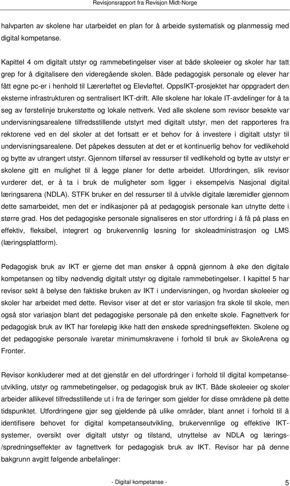 Både pedagogisk personale og elever har fått egne pc-er i henhold til Lærerløftet og Elevløftet. OppsIKT-prosjektet har oppgradert den eksterne infrastrukturen og sentralisert IKT-drift.