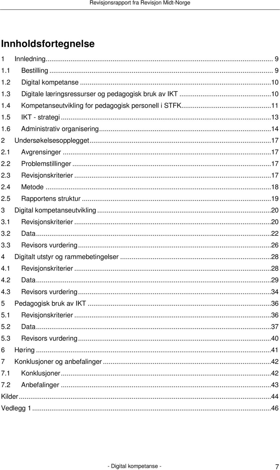 5 Rapportens struktur...19 3 Digital kompetanseutvikling...20 3.1 Revisjonskriterier...20 3.2 Data...22 3.3 Revisors vurdering...26 4 Digitalt utstyr og rammebetingelser...28 4.1 Revisjonskriterier...28 4.2 Data...29 4.