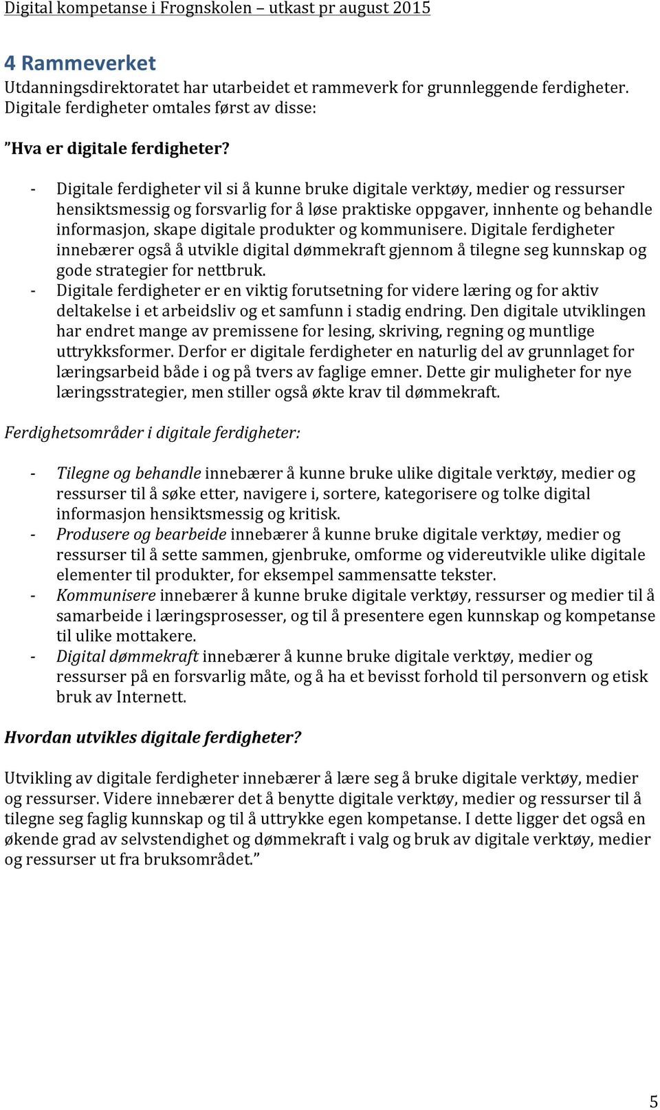 produkter og kommunisere. Digitale ferdigheter innebærer også å utvikle digital dømmekraft gjennom å tilegne seg kunnskap og gode strategier for nettbruk.