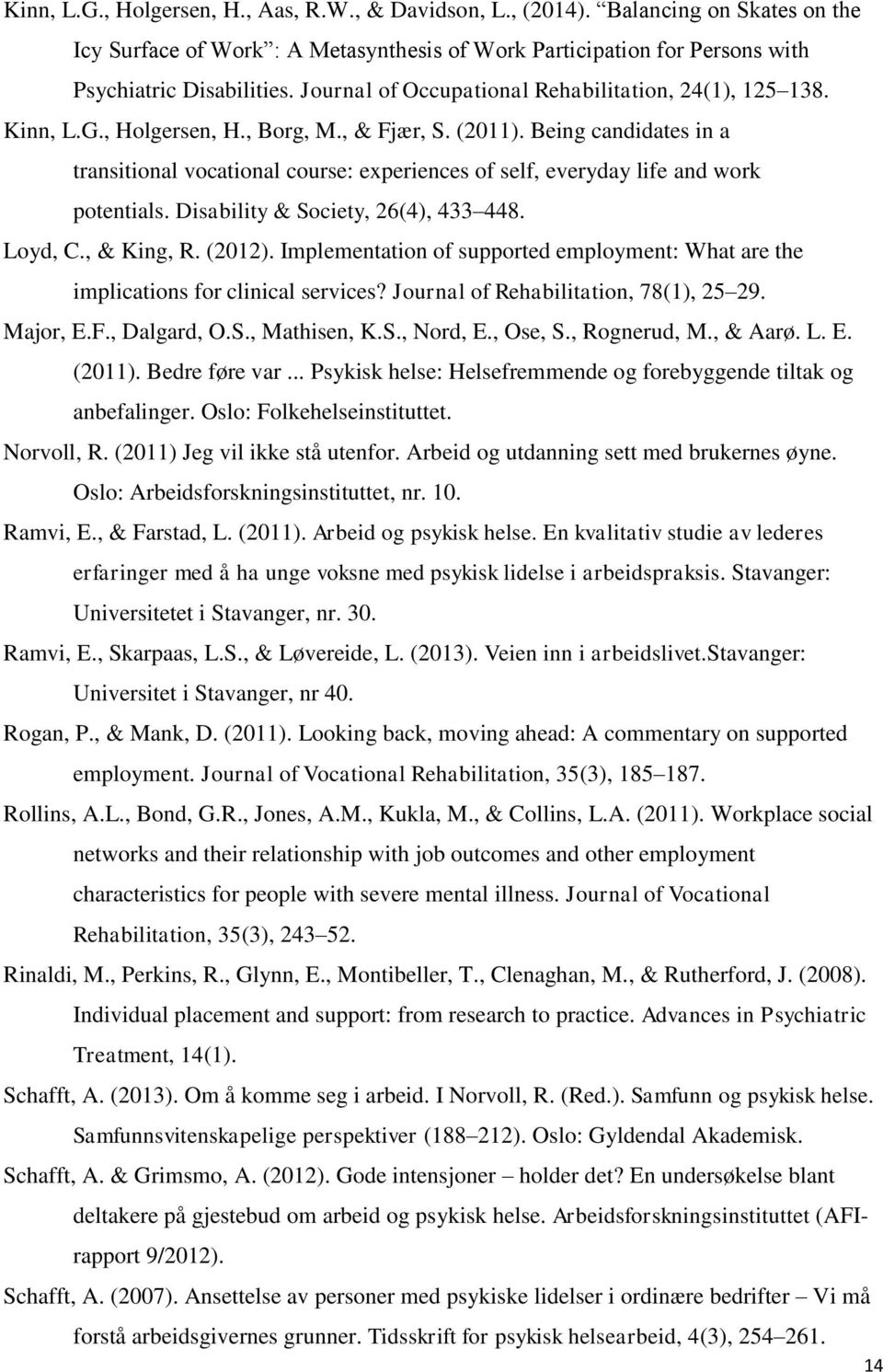 Being candidates in a transitional vocational course: experiences of self, everyday life and work potentials. Disability & Society, 26(4), 433 448. Loyd, C., & King, R. (2012).