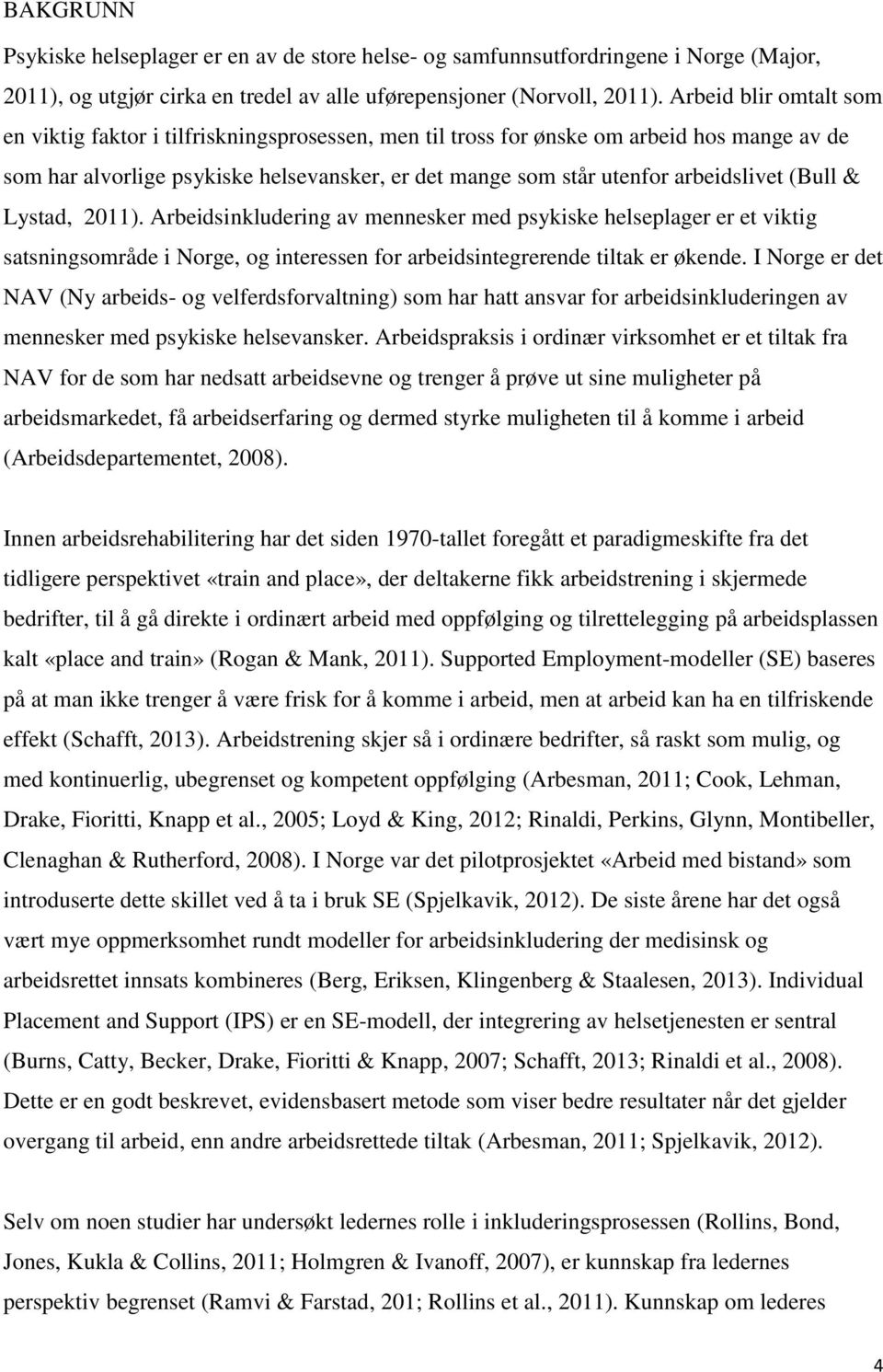 (Bull & Lystad, 2011). Arbeidsinkludering av mennesker med psykiske helseplager er et viktig satsningsområde i Norge, og interessen for arbeidsintegrerende tiltak er økende.