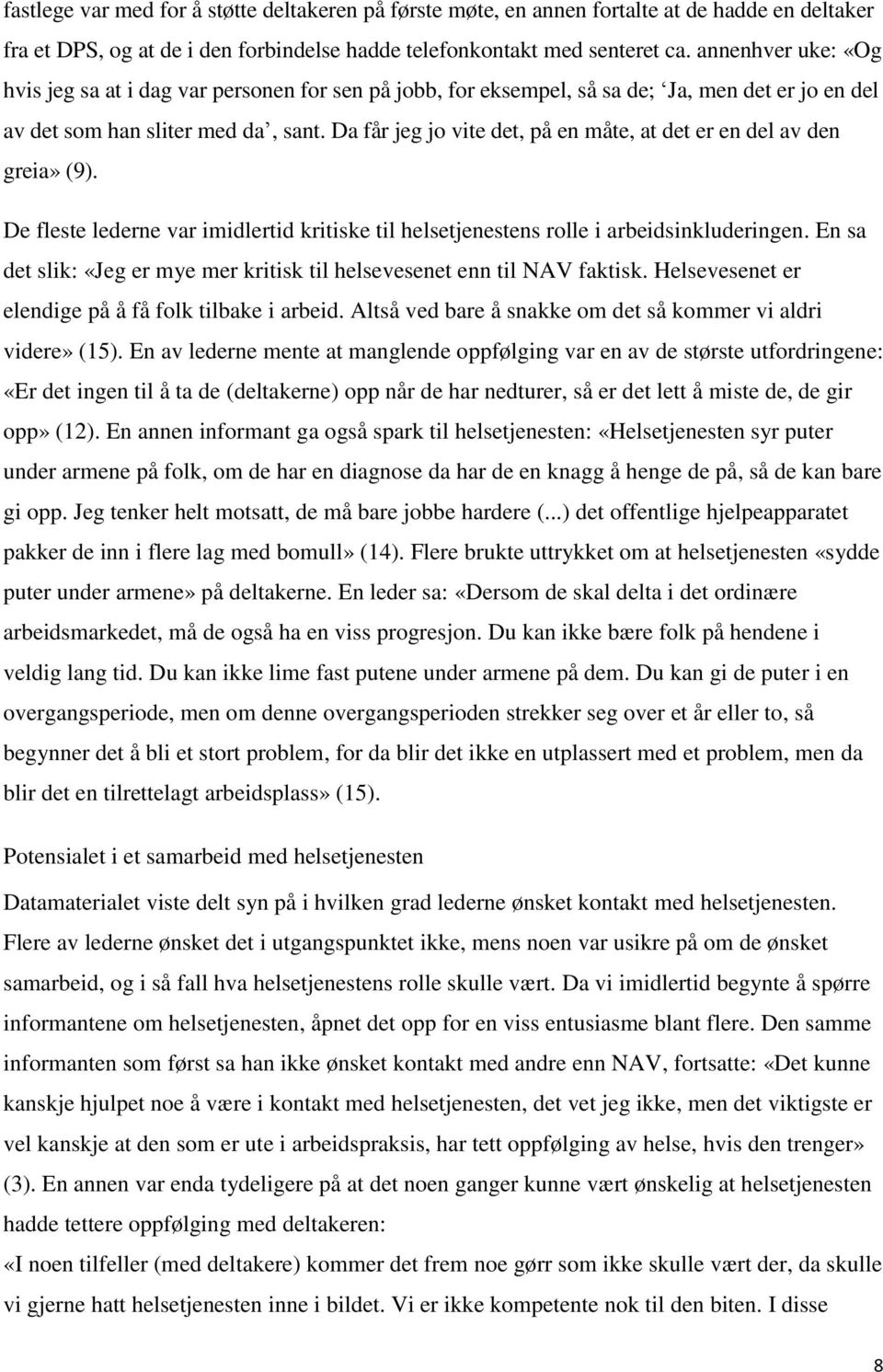 Da får jeg jo vite det, på en måte, at det er en del av den greia» (9). De fleste lederne var imidlertid kritiske til helsetjenestens rolle i arbeidsinkluderingen.