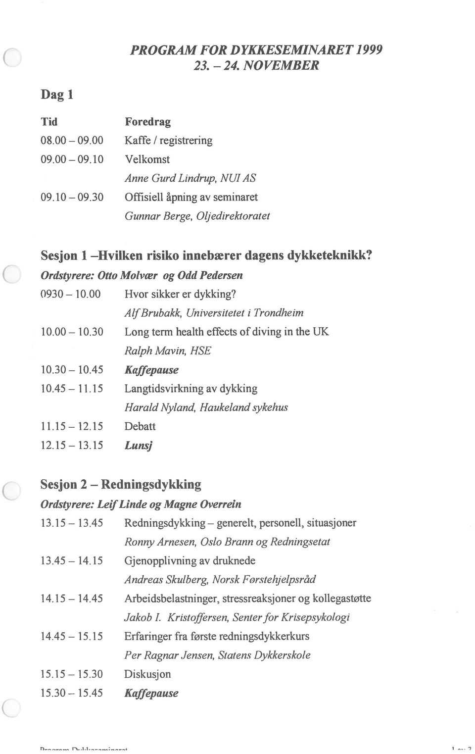 45 AlfBrubaklç Universitetet i Trondheim Long term health effects of diving in the UK Raiph Mavin, HSE Langtidsvirkning av dykking Harald Nylanc4 Haukeland sykehus 11.15 12.15 Debatt 12.15 13.