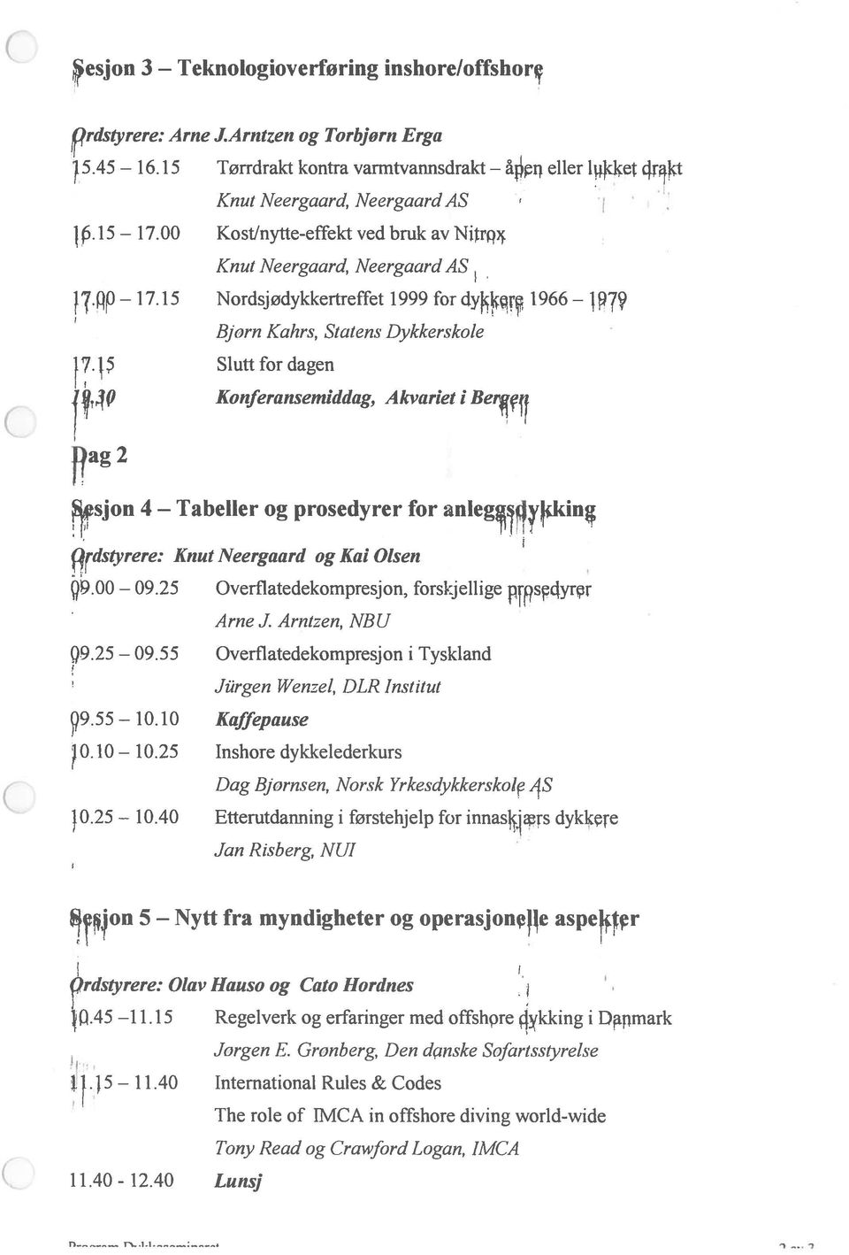 Slutt for dagen Bjorn Kahrs, Statens Dykkerskole Konferansemiddag, Akvariet i Berr 9 Jag2 #sjon 4 Tabeller og prosedyrer for dstyrere: Knut Neergaard og Kai Olsen I 99.00 99.