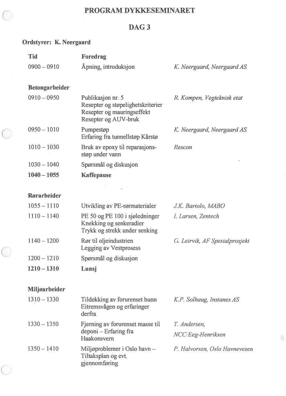 Koinpen, Vegteknisk etat Resepter og støpelighetskriterier Resepter og mauringseffekt Resepter og AUV-bruk 0950 1010 1030 Pumpestøp K.