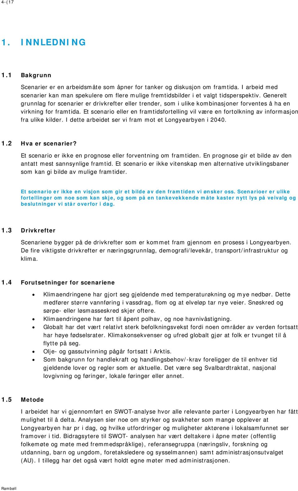 Generelt grunnlag for scenarier er drivkrefter eller trender, som i ulike kombinasjoner forventes å ha en virkning for framtida.