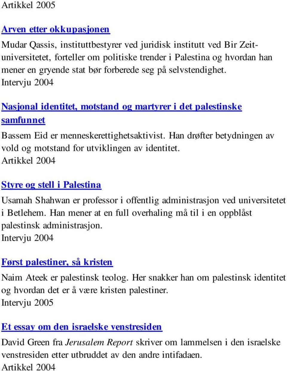 Han drøfter betydningen av vold og motstand for utviklingen av identitet. Styre og stell i Palestina Usamah Shahwan er professor i offentlig administrasjon ved universitetet i Betlehem.