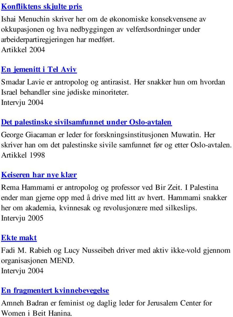 Det palestinske sivilsamfunnet under Oslo-avtalen George Giacaman er leder for forskningsinstitusjonen Muwatin. Her skriver han om det palestinske sivile samfunnet før og etter Oslo-avtalen.