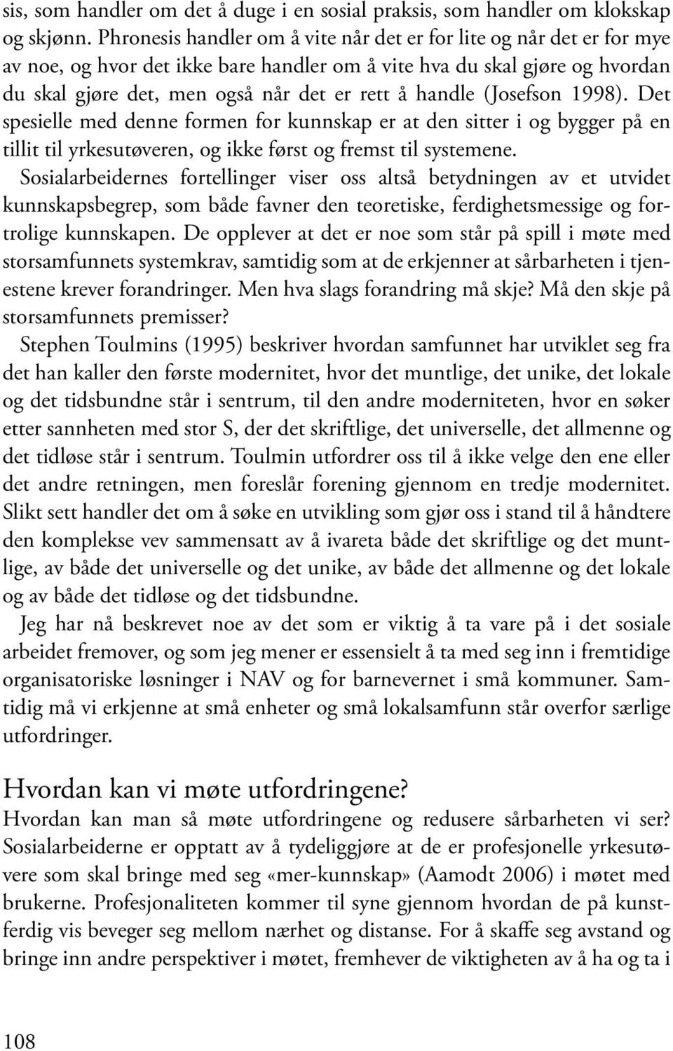 (Josefson 1998). Det spesielle med denne formen for kunnskap er at den sitter i og bygger på en tillit til yrkesutøveren, og ikke først og fremst til systemene.