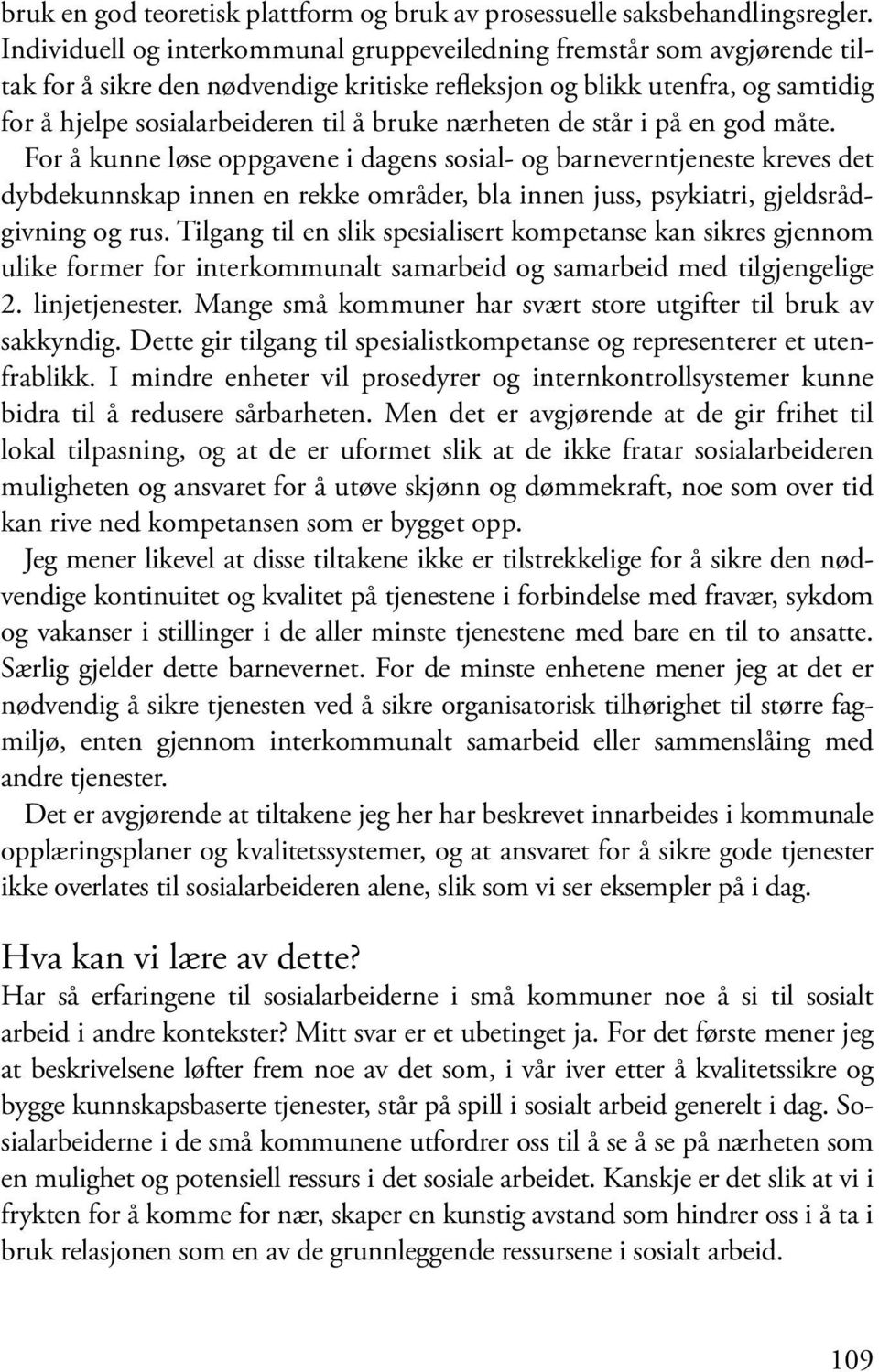 nærheten de står i på en god måte. For å kunne løse oppgavene i dagens sosial- og barneverntjeneste kreves det dybdekunnskap innen en rekke områder, bla innen juss, psykiatri, gjeldsrådgivning og rus.