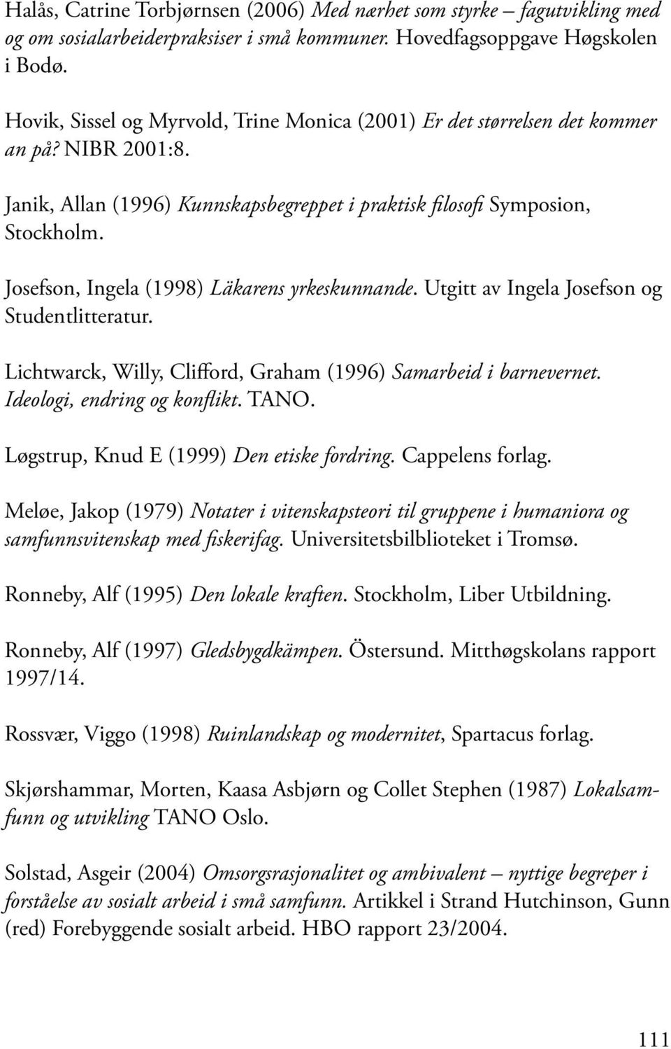 Josefson, Ingela (1998) Läkarens yrkeskunnande. Utgitt av Ingela Josefson og Studentlitteratur. Lichtwarck, Willy, Clifford, Graham (1996) Samarbeid i barnevernet. Ideologi, endring og konflikt. TANO.