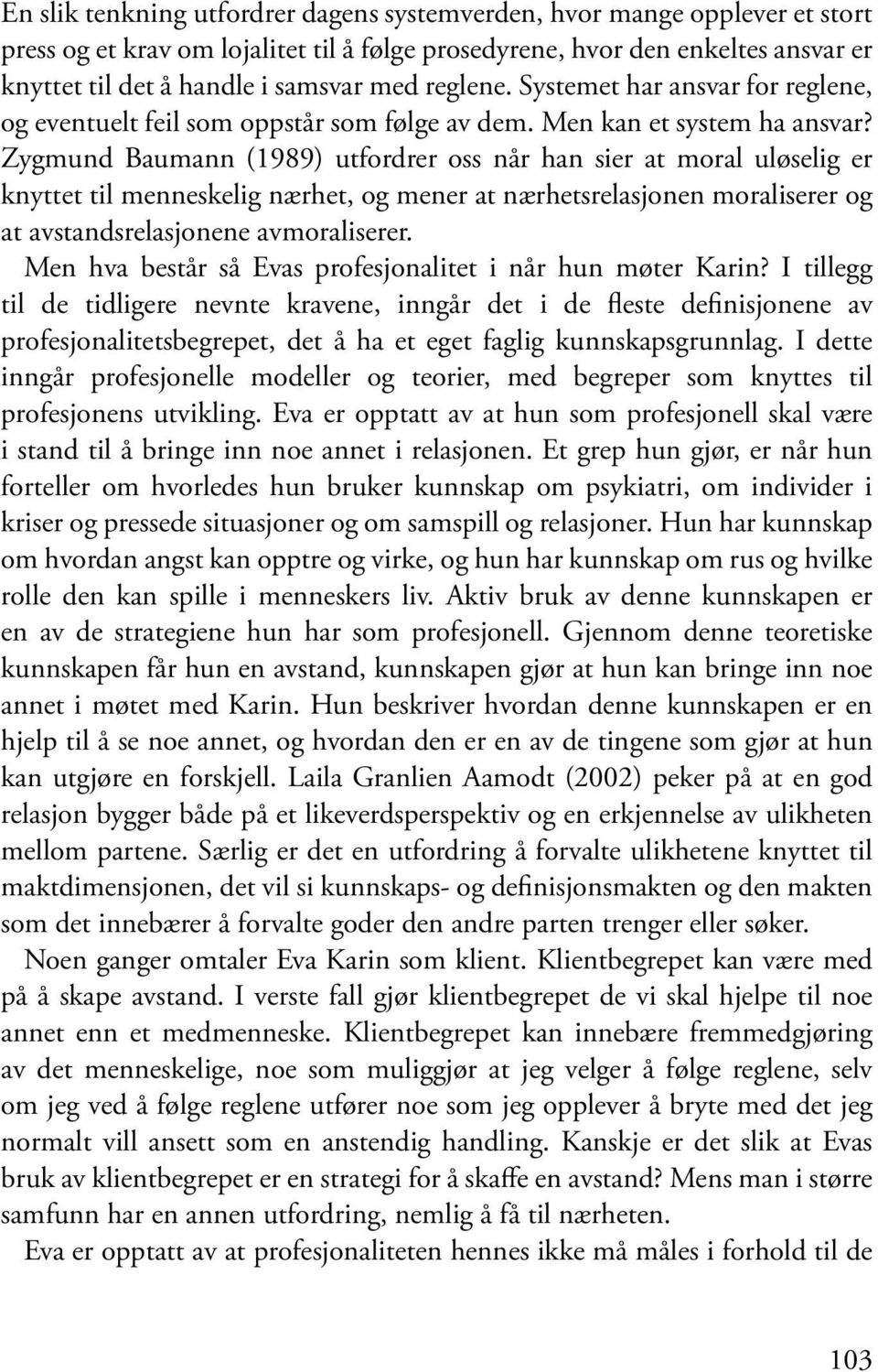 Zygmund Baumann (1989) utfordrer oss når han sier at moral uløselig er knyttet til menneskelig nærhet, og mener at nærhetsrelasjonen moraliserer og at avstandsrelasjonene avmoraliserer.