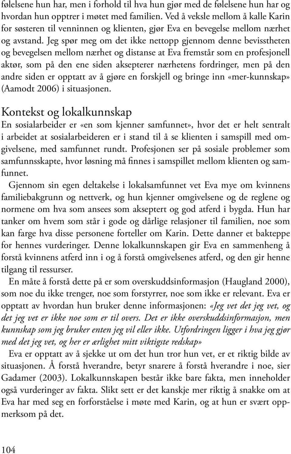 Jeg spør meg om det ikke nettopp gjennom denne bevisstheten og bevegelsen mellom nærhet og distanse at Eva fremstår som en profesjonell aktør, som på den ene siden aksepterer nærhetens fordringer,